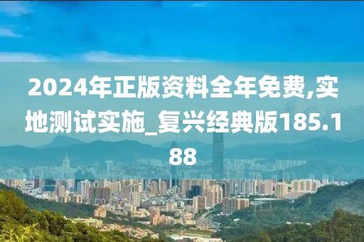 2024年正版資料全年免費,實地測試實施_復興經(jīng)典版185.188