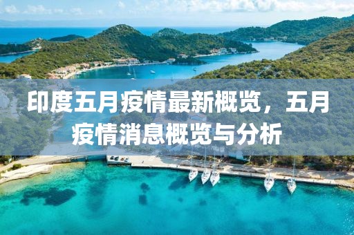 印度五月疫情最新概覽，五月疫情消息概覽與分析