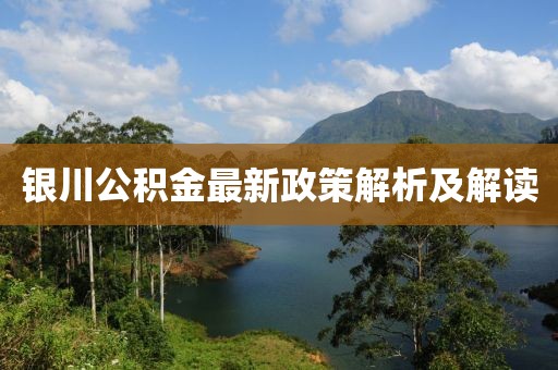 銀川公積金最新政策解析及解讀