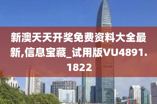 新澳天天開獎免費(fèi)資料大全最新,信息寶藏_試用版VU4891.1822