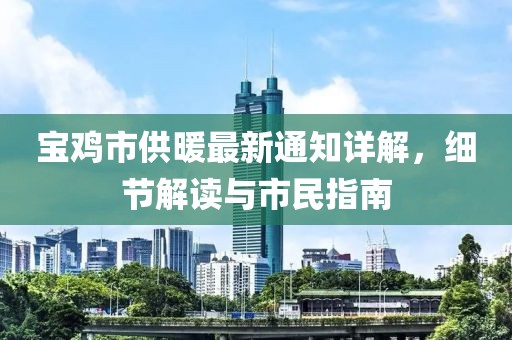 寶雞市供暖最新通知詳解，細(xì)節(jié)解讀與市民指南