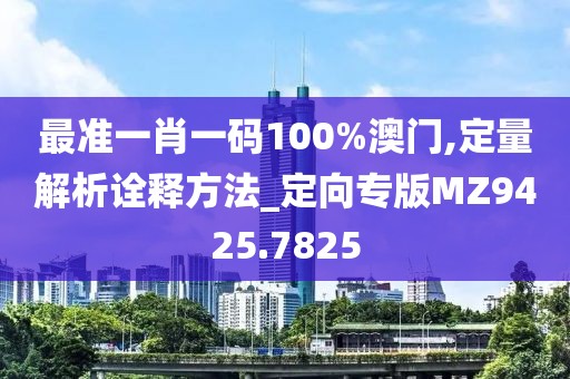 最準(zhǔn)一肖一碼100%澳門,定量解析詮釋方法_定向?qū)０鍹Z9425.7825