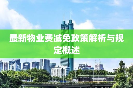 最新物業(yè)費減免政策解析與規(guī)定概述