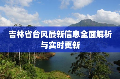 吉林省臺風最新信息全面解析與實時更新