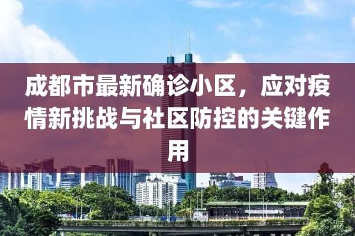 成都市最新確診小區(qū)，應對疫情新挑戰(zhàn)與社區(qū)防控的關(guān)鍵作用