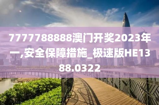 7777788888澳門開獎(jiǎng)2023年一,安全保障措施_極速版HE1388.0322