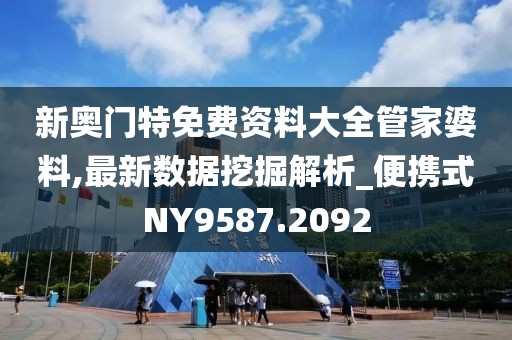 新奧門特免費資料大全管家婆料,最新數(shù)據(jù)挖掘解析_便攜式NY9587.2092