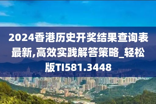 2024香港歷史開獎結(jié)果查詢表最新,高效實踐解答策略_輕松版TI581.3448