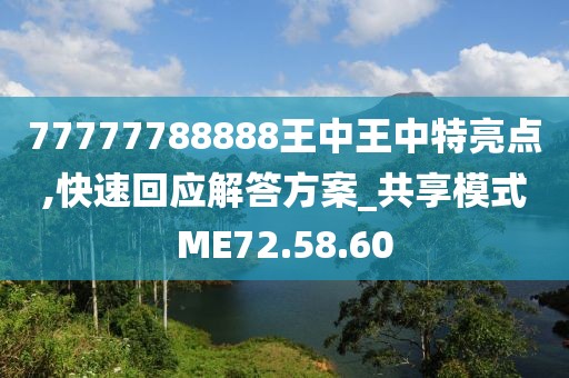 77777788888王中王中特亮點(diǎn),快速回應(yīng)解答方案_共享模式ME72.58.60