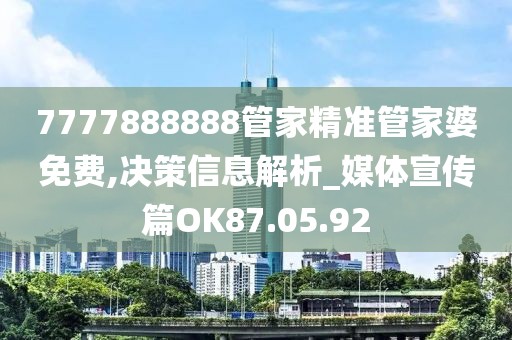 7777888888管家精準(zhǔn)管家婆免費(fèi),決策信息解析_媒體宣傳篇OK87.05.92