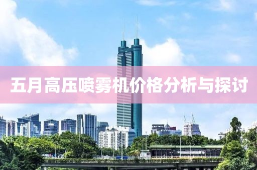 五月高壓噴霧機(jī)價(jià)格分析與探討