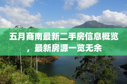五月商南最新二手房信息概覽，最新房源一覽無余