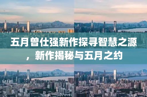 五月曾仕強新作探尋智慧之源，新作揭秘與五月之約