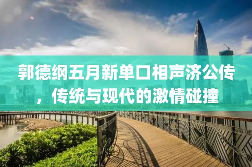 郭德綱五月新單口相聲濟公傳，傳統(tǒng)與現(xiàn)代的激情碰撞