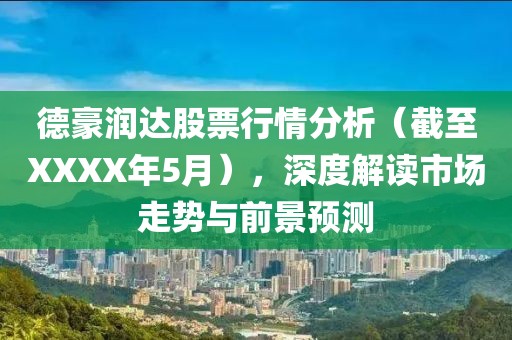 德豪潤達股票行情分析（截至XXXX年5月），深度解讀市場走勢與前景預(yù)測
