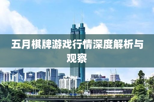 五月棋牌游戲行情深度解析與觀察