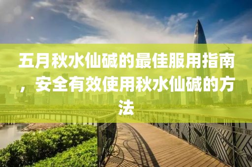 五月秋水仙堿的最佳服用指南，安全有效使用秋水仙堿的方法
