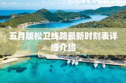 五月版松衛(wèi)線路最新時刻表詳細介紹