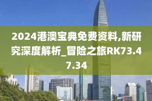 2024港澳寶典免費資料,新研究深度解析_冒險之旅RK73.47.34