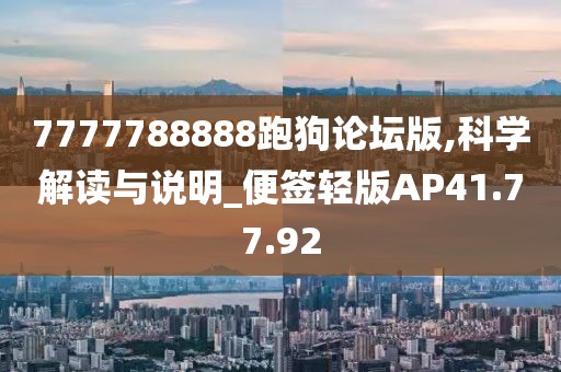 7777788888跑狗論壇版,科學解讀與說明_便簽輕版AP41.77.92