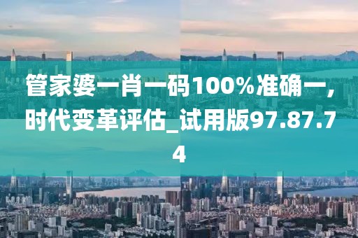 管家婆一肖一碼100%準(zhǔn)確一,時代變革評估_試用版97.87.74