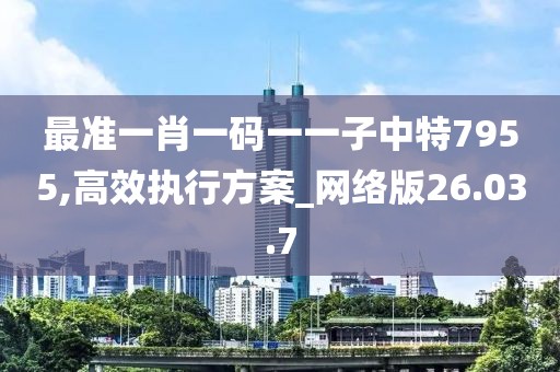 最準(zhǔn)一肖一碼一一子中特7955,高效執(zhí)行方案_網(wǎng)絡(luò)版26.03.7