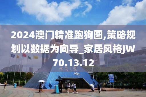 2024澳門精準(zhǔn)跑狗圖,策略規(guī)劃以數(shù)據(jù)為向?qū)家居風(fēng)格JW70.13.12