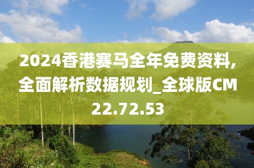 2024香港賽馬全年免費資料,全面解析數(shù)據(jù)規(guī)劃_全球版CM22.72.53