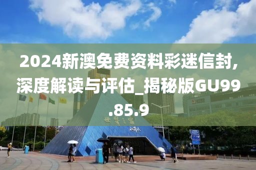 2024新澳免費資料彩迷信封,深度解讀與評估_揭秘版GU99.85.9