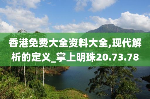 香港免費(fèi)大全資料大全,現(xiàn)代解析的定義_掌上明珠20.73.78