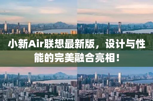 小新Air聯(lián)想最新版，設(shè)計與性能的完美融合亮相！