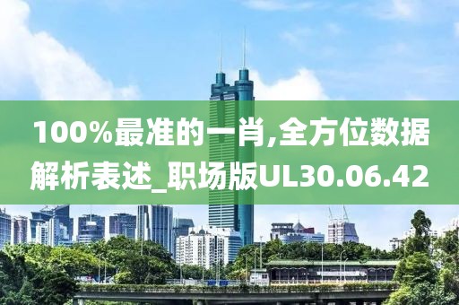 100%最準(zhǔn)的一肖,全方位數(shù)據(jù)解析表述_職場版UL30.06.42