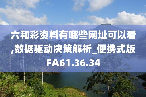 六和彩資料有哪些網(wǎng)址可以看,數(shù)據(jù)驅動決策解析_便攜式版FA61.36.34