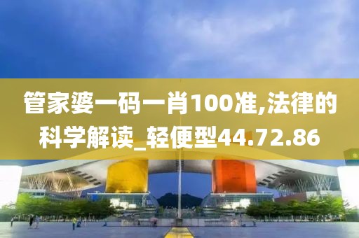 管家婆一碼一肖100準,法律的科學解讀_輕便型44.72.86