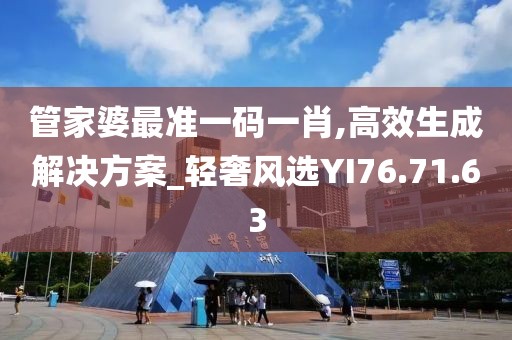 管家婆最準(zhǔn)一碼一肖,高效生成解決方案_輕奢風(fēng)選YI76.71.63