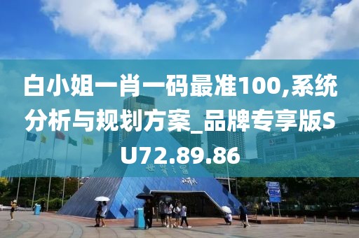 白小姐一肖一碼最準100,系統(tǒng)分析與規(guī)劃方案_品牌專享版SU72.89.86