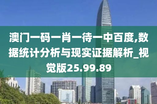 澳門一碼一肖一待一中百度,數(shù)據(jù)統(tǒng)計(jì)分析與現(xiàn)實(shí)證據(jù)解析_視覺版25.99.89