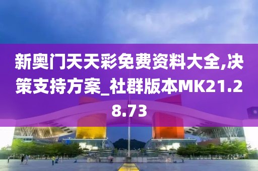 新奧門天天彩免費資料大全,決策支持方案_社群版本MK21.28.73