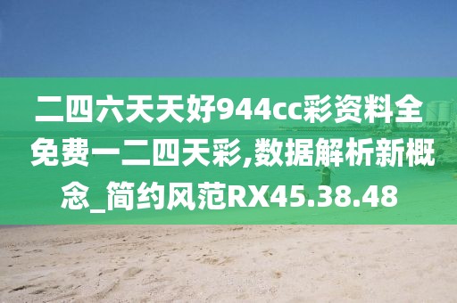 二四六天天好944cc彩資料全 免費一二四天彩,數(shù)據(jù)解析新概念_簡約風(fēng)范RX45.38.48