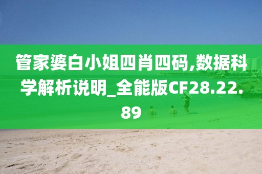 管家婆白小姐四肖四碼,數(shù)據(jù)科學(xué)解析說明_全能版CF28.22.89