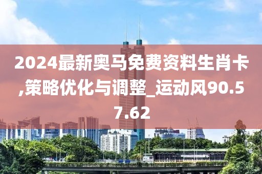 2024最新奧馬免費(fèi)資料生肖卡,策略?xún)?yōu)化與調(diào)整_運(yùn)動(dòng)風(fēng)90.57.62