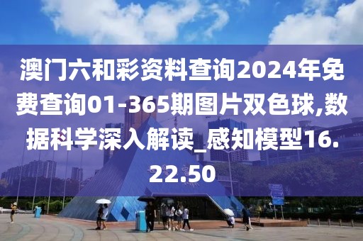 澳門六和彩資料查詢2024年免費查詢01-365期圖片雙色球,數(shù)據(jù)科學深入解讀_感知模型16.22.50