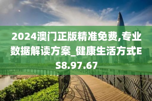 2024澳門正版精準(zhǔn)免費(fèi),專業(yè)數(shù)據(jù)解讀方案_健康生活方式ES8.97.67