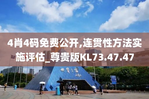 4肖4碼免費(fèi)公開,連貫性方法實(shí)施評估_尊貴版KL73.47.47