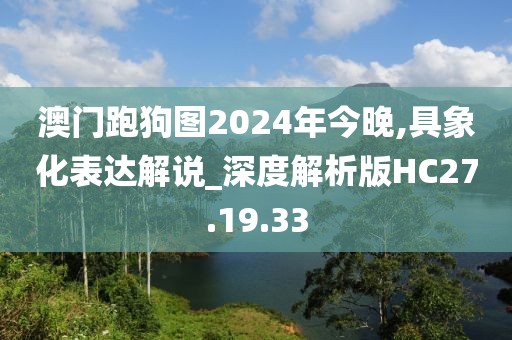 澳門跑狗圖2024年今晚,具象化表達(dá)解說_深度解析版HC27.19.33