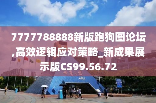 7777788888新版跑狗圖論壇,高效邏輯應(yīng)對(duì)策略_新成果展示版CS99.56.72