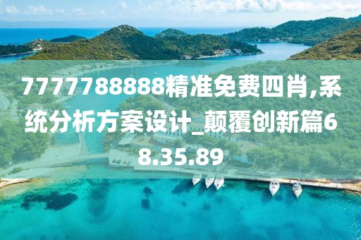 7777788888精準(zhǔn)免費(fèi)四肖,系統(tǒng)分析方案設(shè)計_顛覆創(chuàng)新篇68.35.89