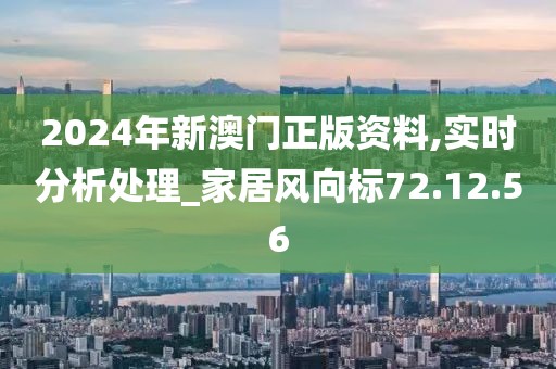 2024年新澳門正版資料,實(shí)時(shí)分析處理_家居風(fēng)向標(biāo)72.12.56