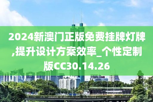 2024新澳門正版免費掛牌燈牌,提升設(shè)計方案效率_個性定制版CC30.14.26