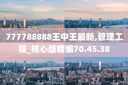 777788888王中王最新,管理工程_核心版精編70.45.38